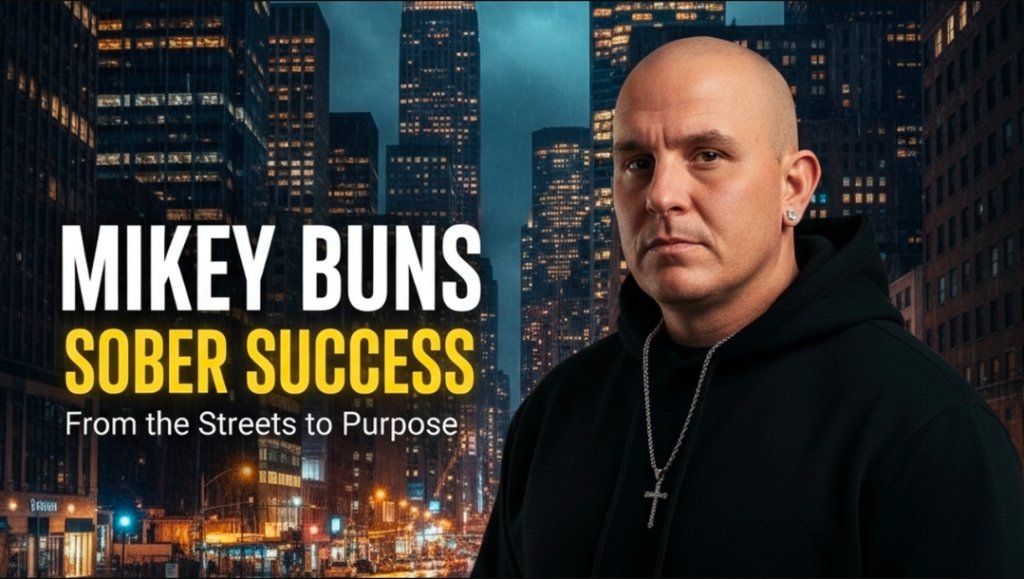 Mikey Buns — Sober Success — From the Streets to Purpose