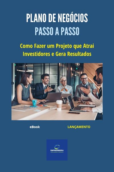 Plano de Negócios Passo a Passo: Como Fazer um Projeto que Atrai Investidores e Gera Resultados