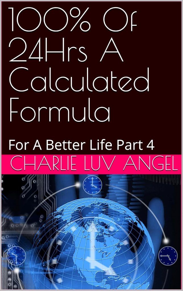 100% Of 24Hrs A Calculated Formula — For A Better Life Part 4