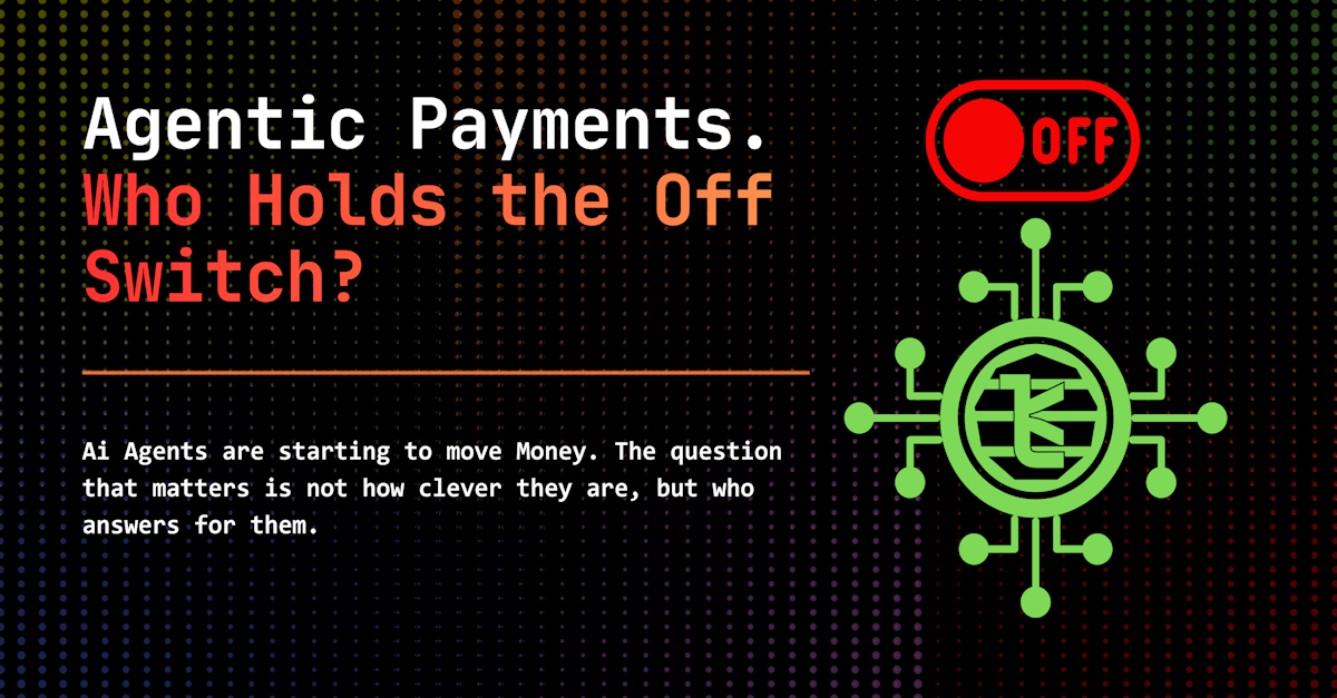 Agentic Payments. Who Holds the Off Switch?