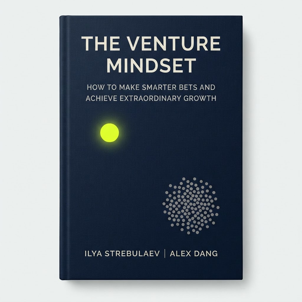 The Venture Mindset: How to Make Smarter Bets and Achieve Extraordinary Growth