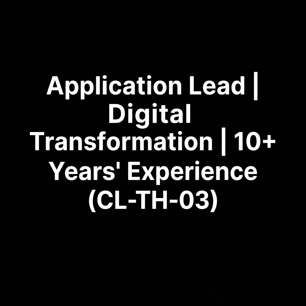 Application Lead | Digital Transformation | 10+ Years' Experience (CL-TH-03)