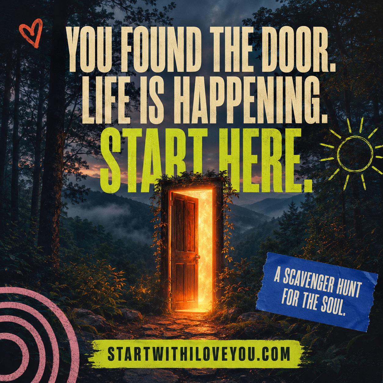 You found the door. Life is happening. Start here. A scavenger hunt for the soul — startwithiloveyou.com