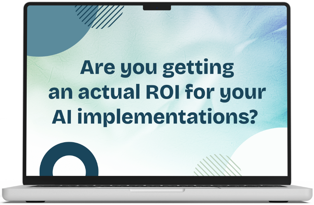 Are you getting an actual ROI for your AI implementations?