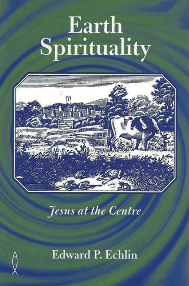 Earth Spirituality: Jesus at the Centre by Edward P. Echlin