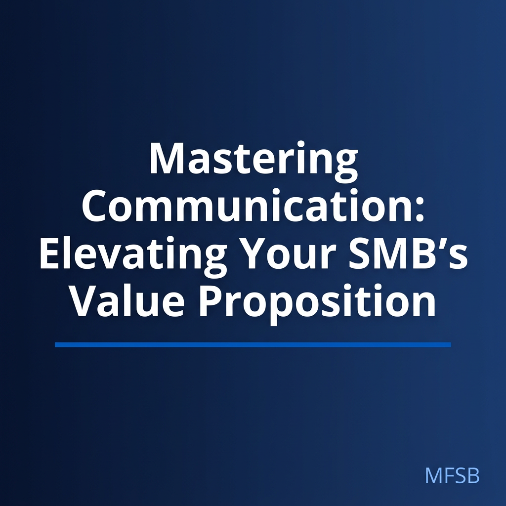 Mastering Communication: Elevating Your SMB's Value Proposition