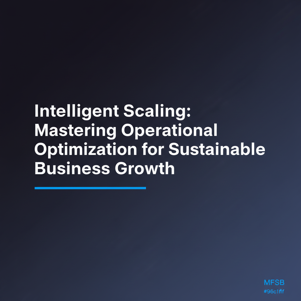 Intelligent Scaling: Mastering Operational Optimization for Sustainable Business Growth