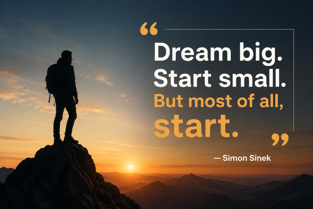 Simon Sinek quote — Dream big. Start small. But most of all, start.