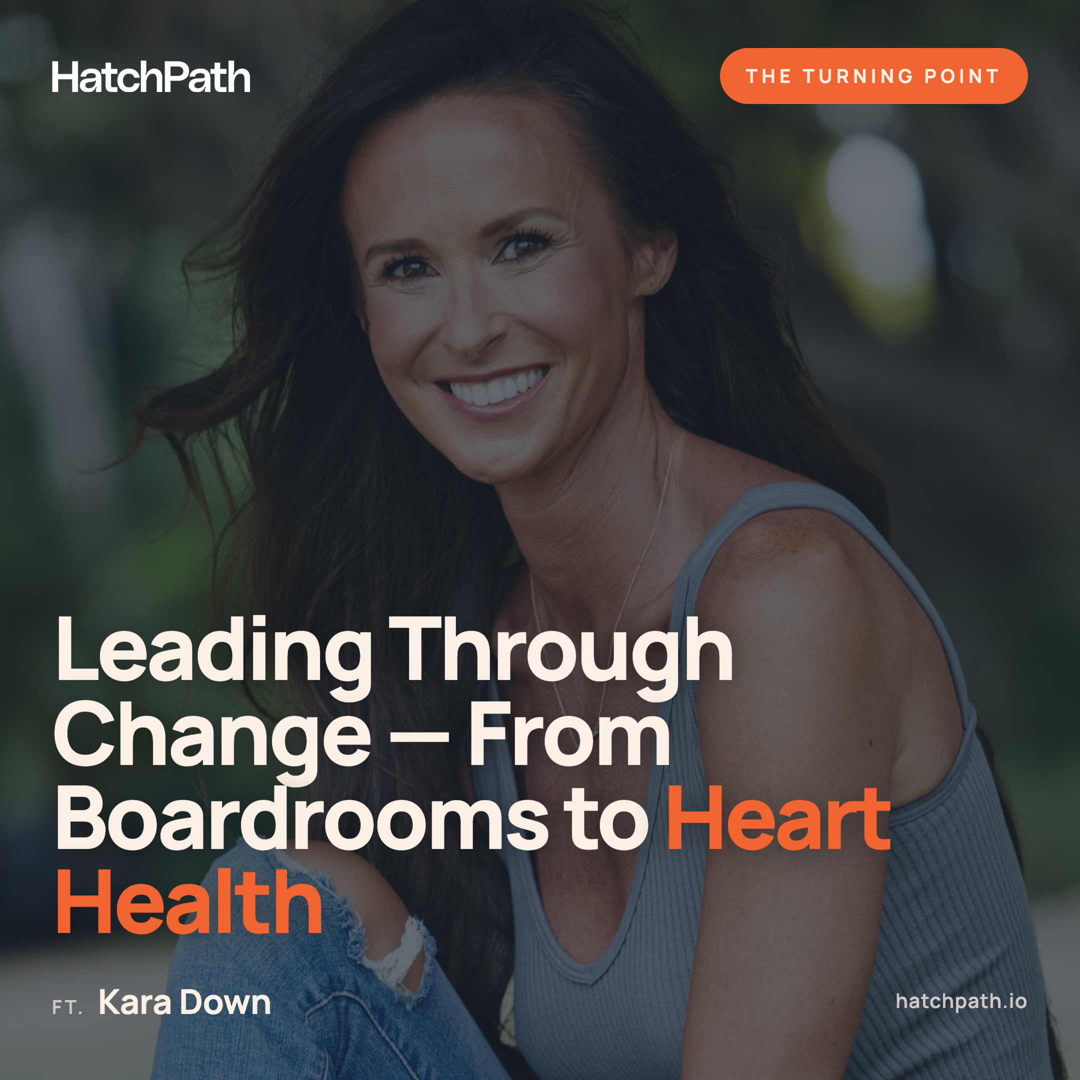 Leading Through Change: Kara Down on Heart Health, High Performance, and Making Stuff Happen