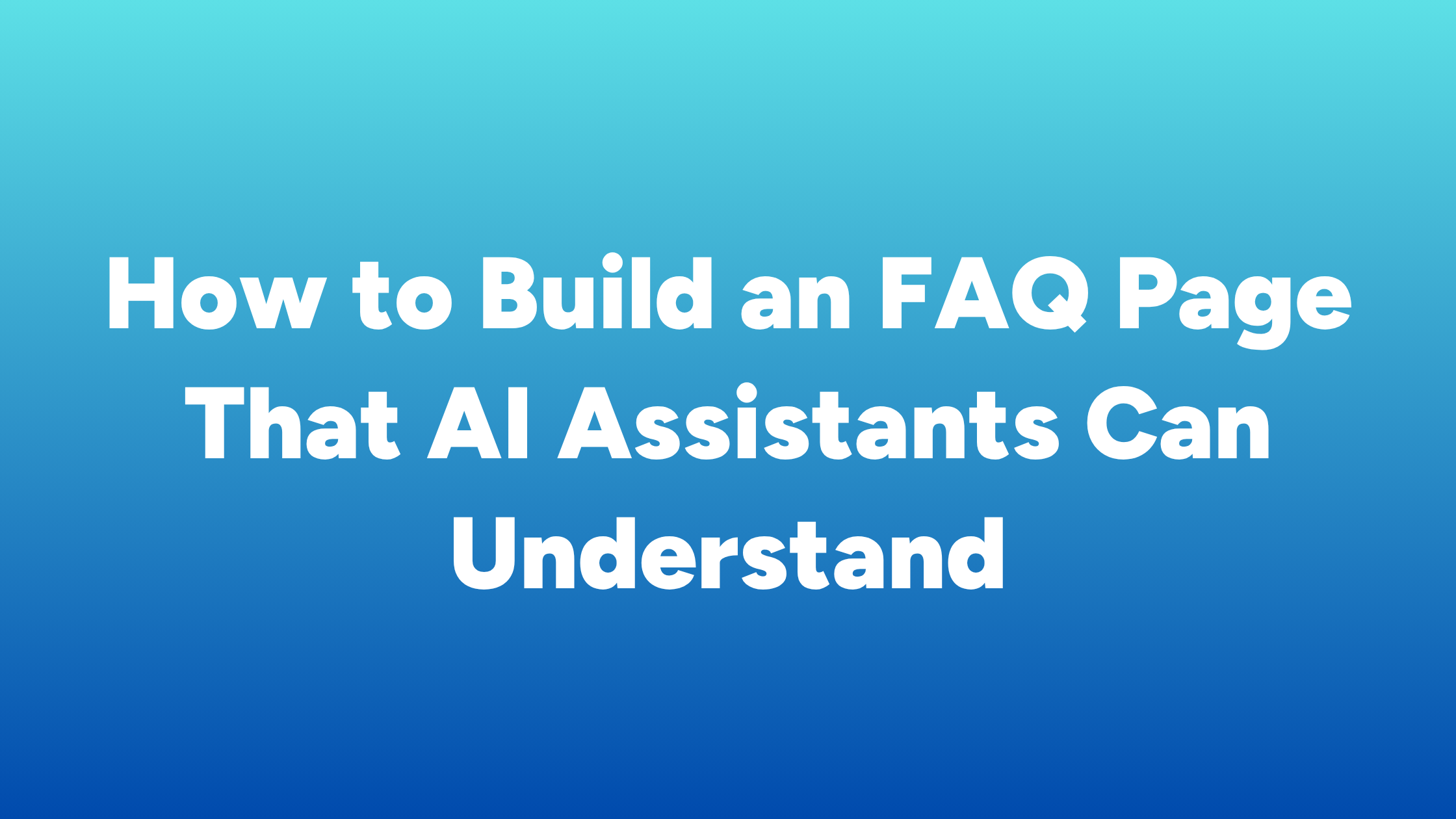 How to Build an FAQ Page That AI Assistants Can Understand