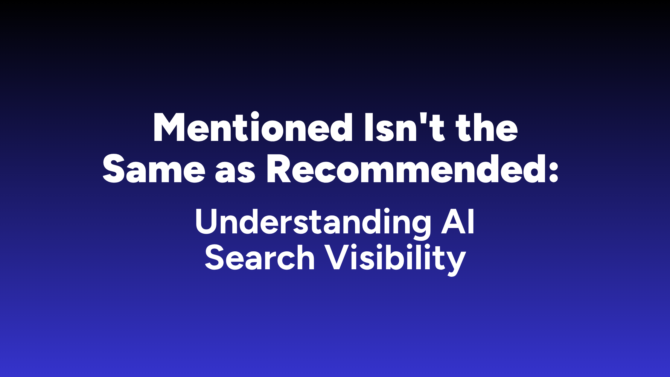 Mentioned Isn't the Same as Recommended: Understanding AI Search Visibility