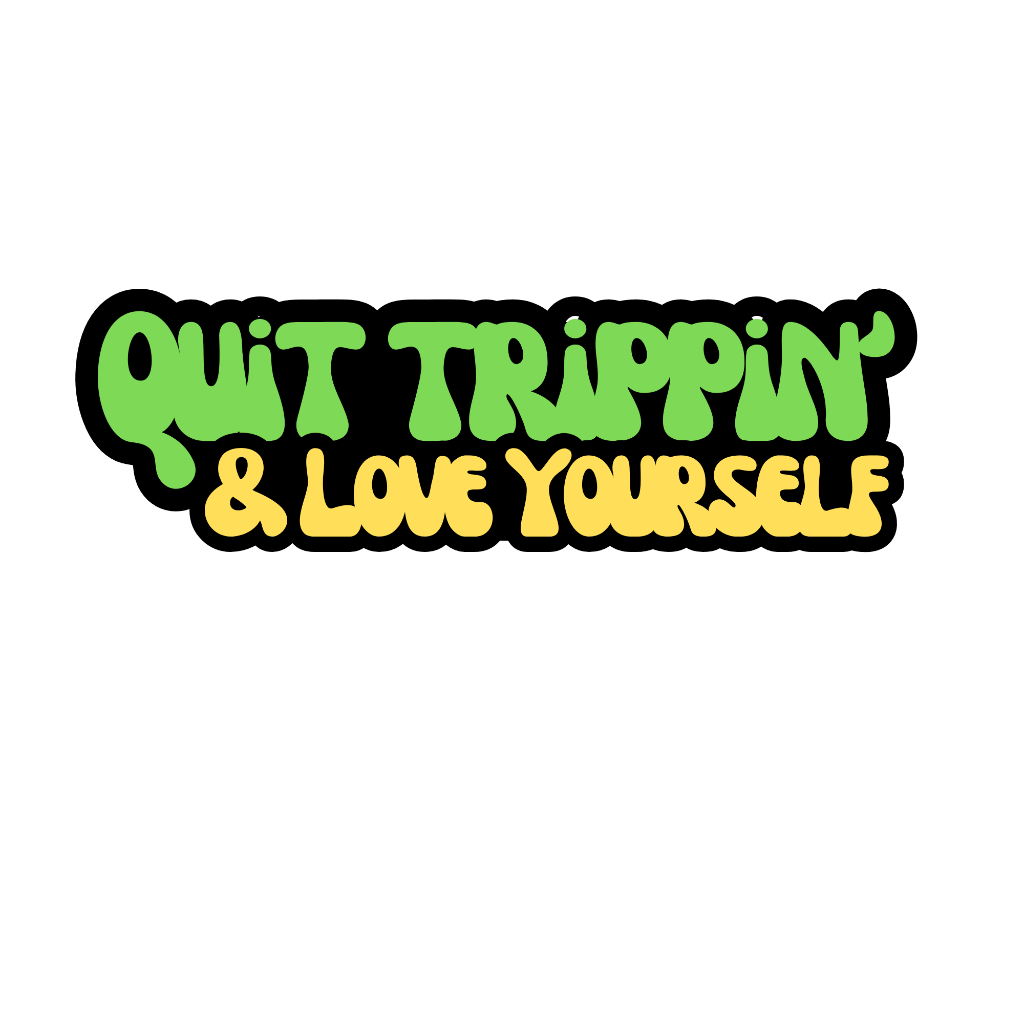 Quit Trippin' & Love Yourself