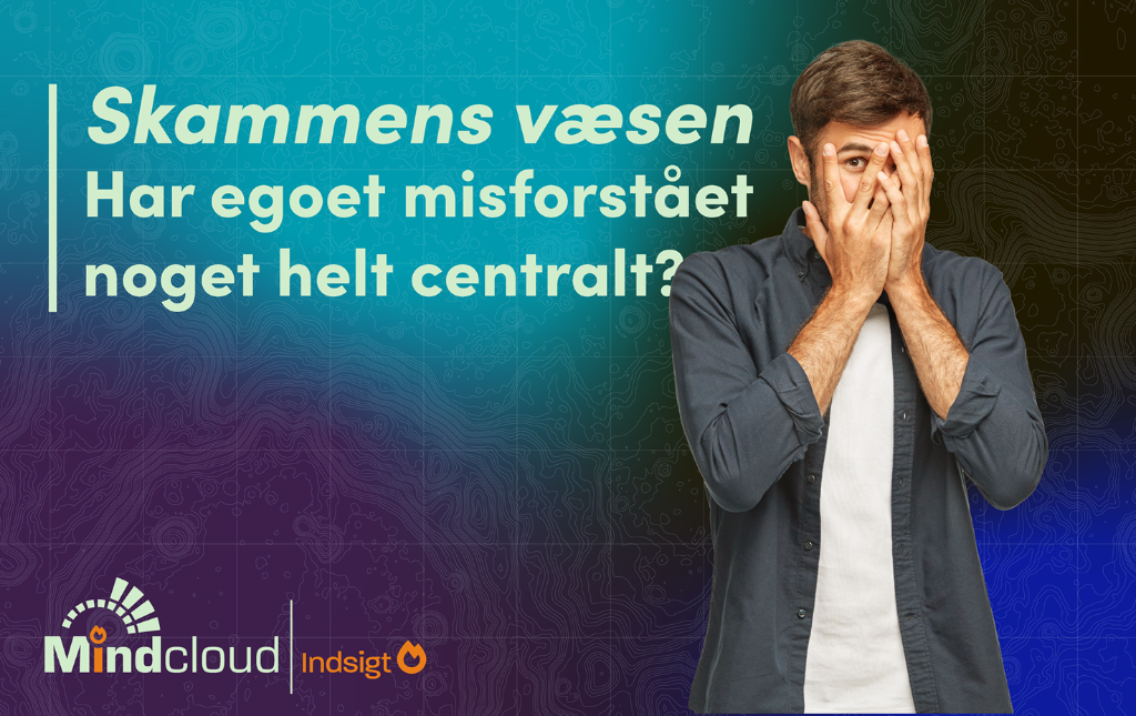 Skammens væsen – har egoet misforstået noget helt centralt? (1/3) — Mindcloud