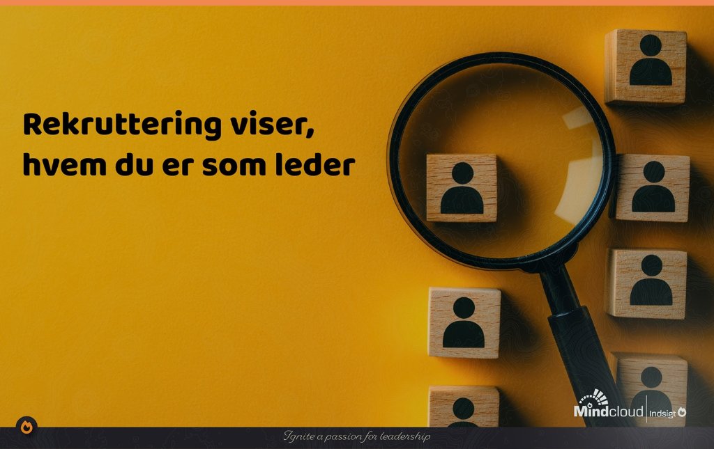 Rekruttering viser, hvem du er som leder — Mindcloud