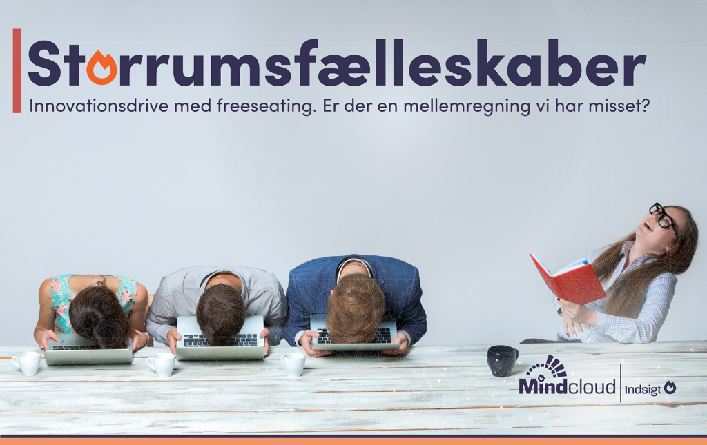 Storrumsfællesskaber – free seating og innovationsdrive. Har vi misset en mellemregning? — Mindcloud