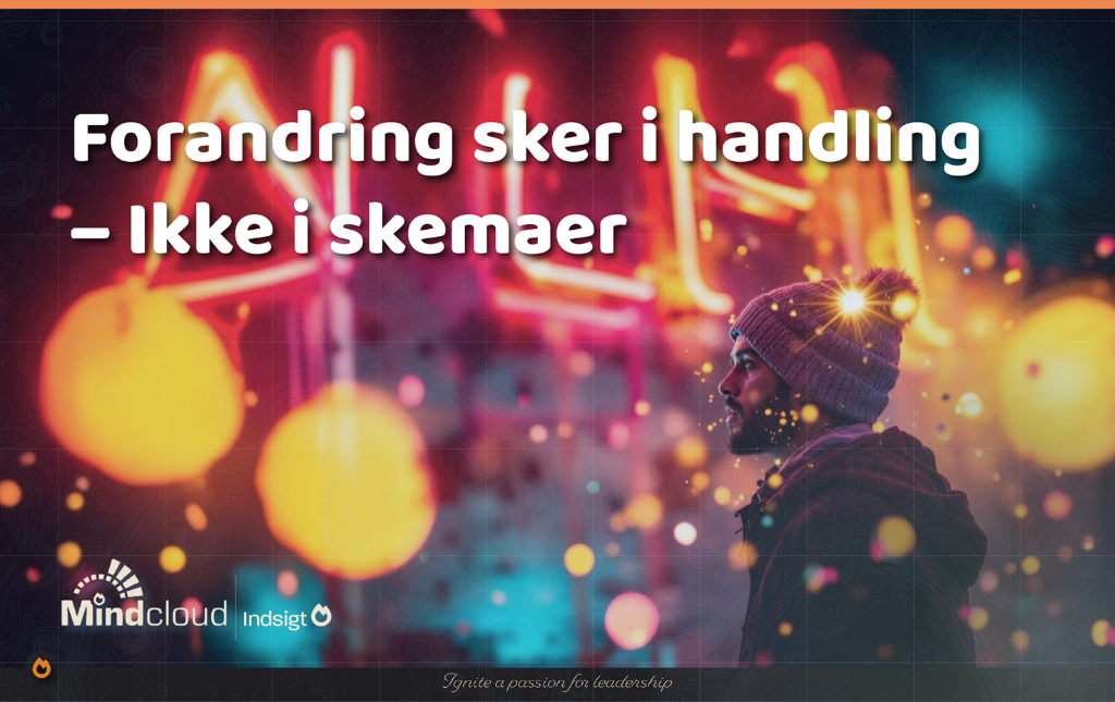 Forandring sker i handling – ikke i skemaer — Mindcloud