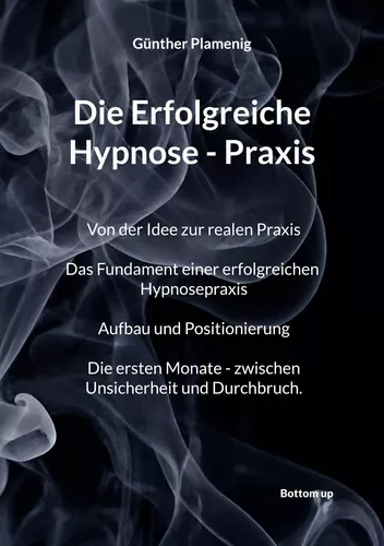 Die Erfolgreiche Hypnose-Praxis
