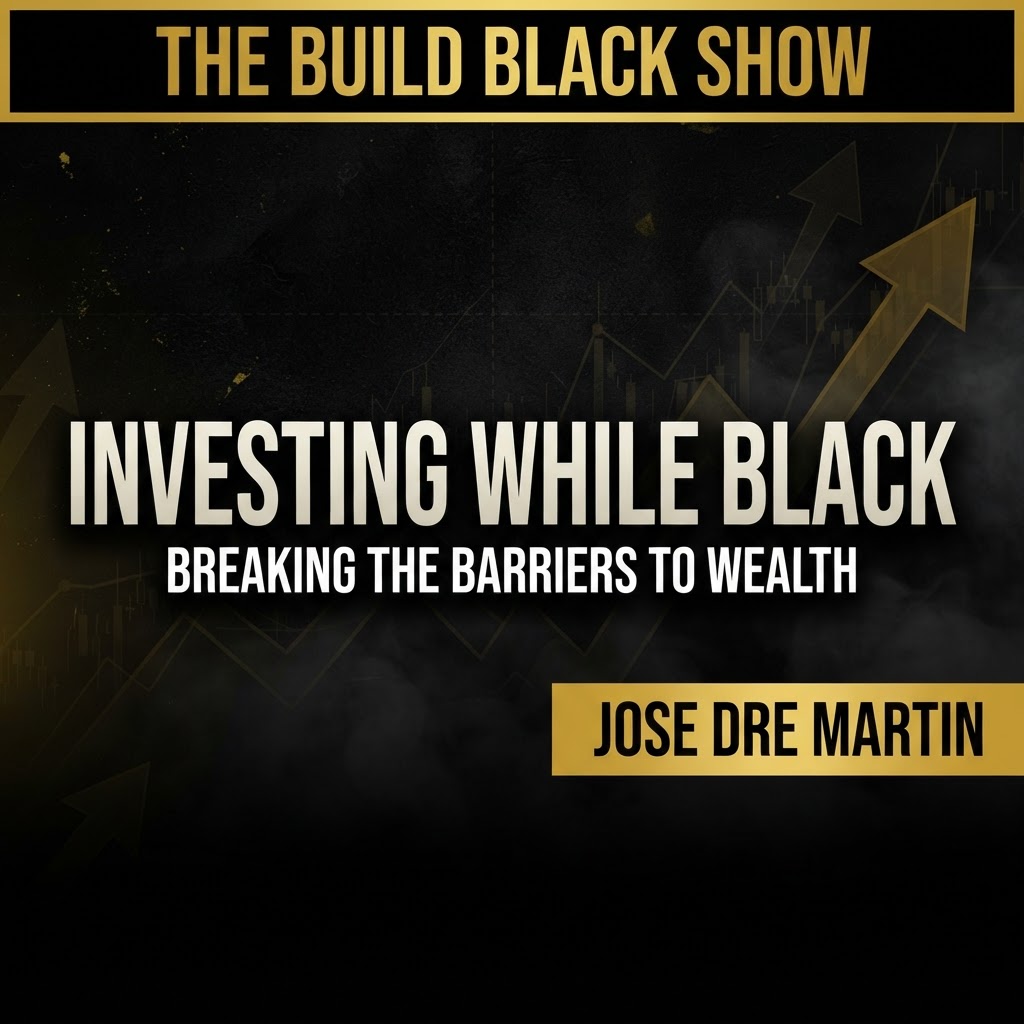 Build Black Show Episode 19: Investing While Black | Breaking the Barriers to Wealth featuring Jose "Dre" Martin