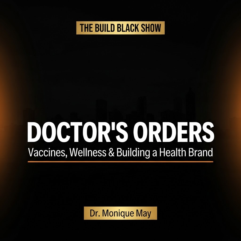 Build Black Show Episode 25: Doctor's Orders: Vaccines, Wellness & Building a Health Brand featuring Dr. Monique May
