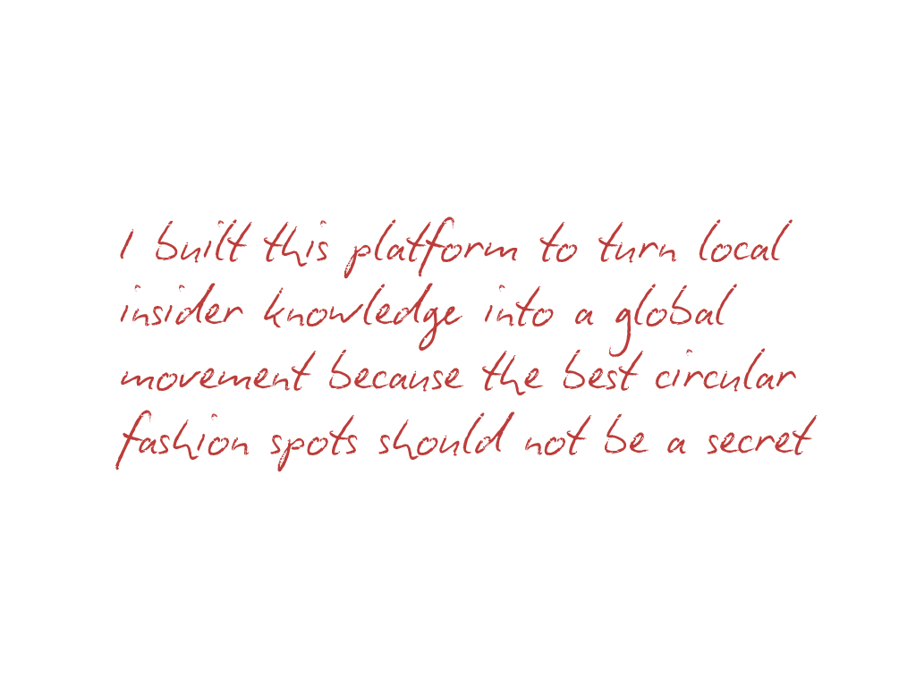 I built this platform to turn local insider knowledge into a global movement, because the best circular fashion spots shouldn't be a secret