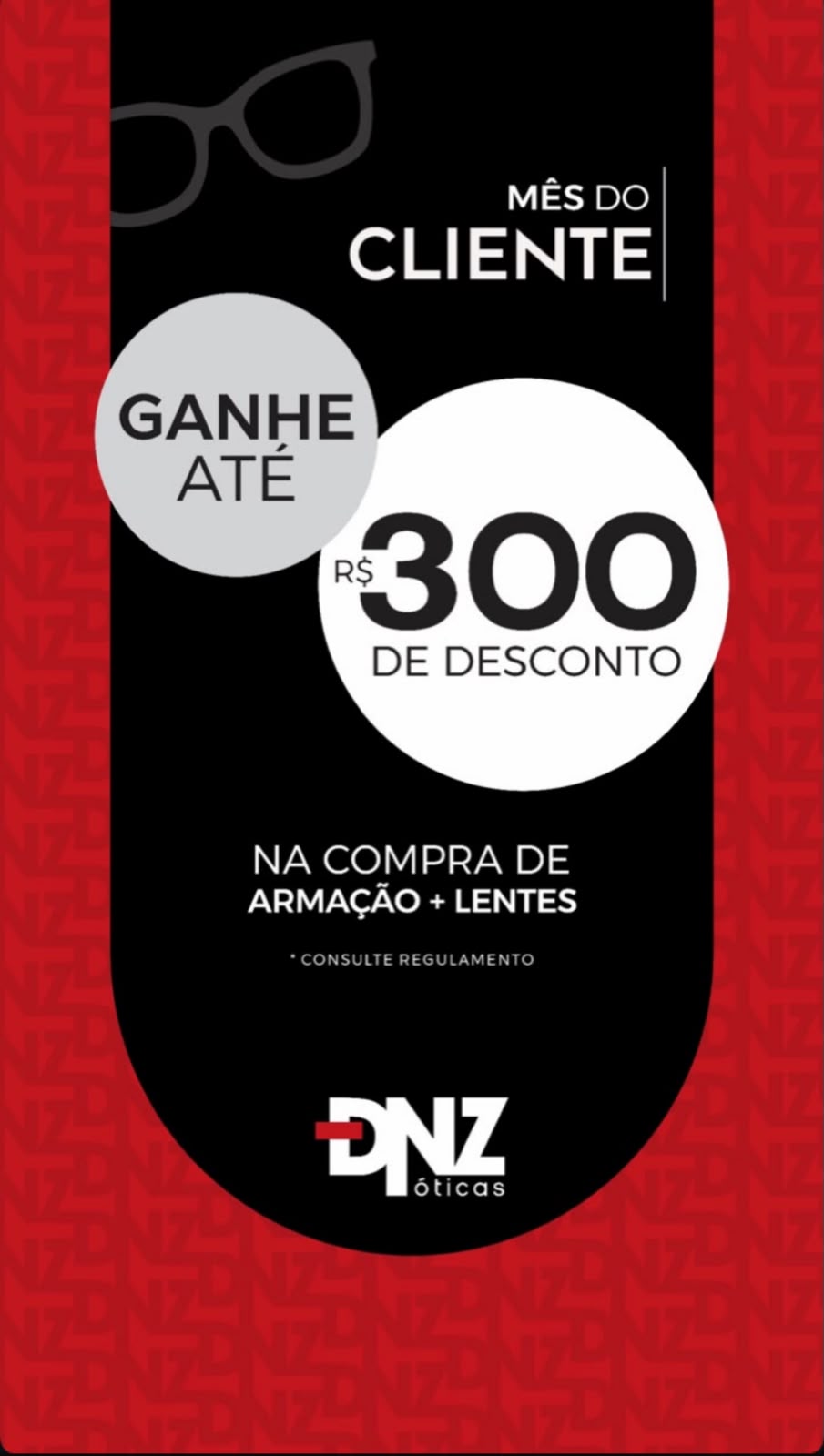 Mês do Cliente DNZ Óticas: ganhe até R$ 300 de desconto na compra de armação + lentes. Consulte regulamento.
