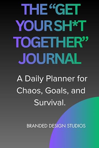 The 'Get Your Sh*t Together' Journal