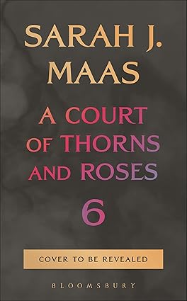 A Court of Thorns and Roses 6