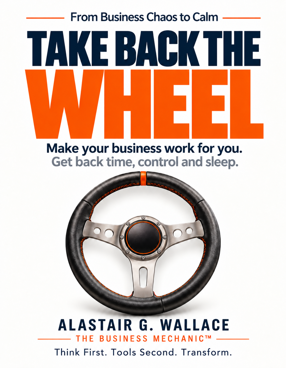 Take Back The Wheel - From Business Chaos to Calm by Alastair G. Wallace