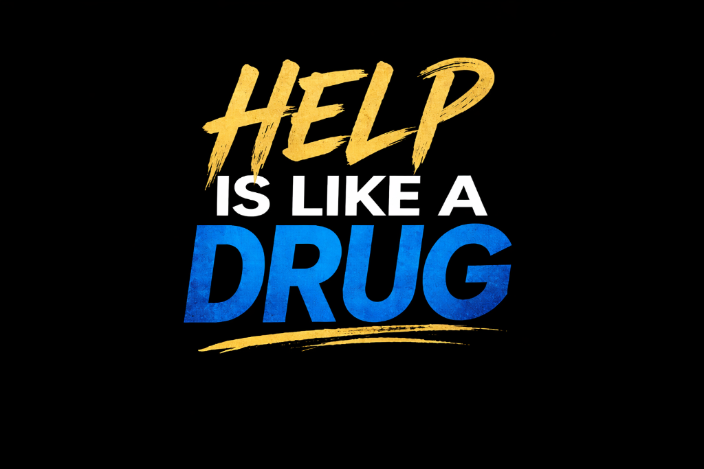 Help Is Like A Drug