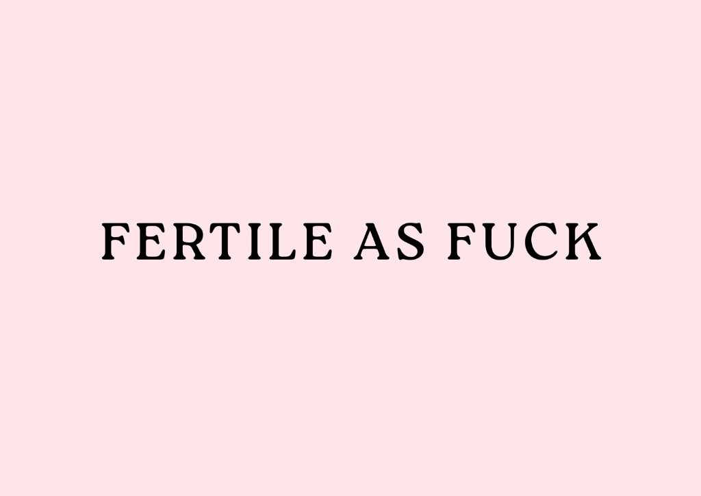 FERTILE AS FUCK