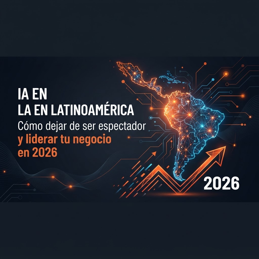 IA en Latinoamérica: Cómo dejar de ser espectador y liderar tu negocio en 2026