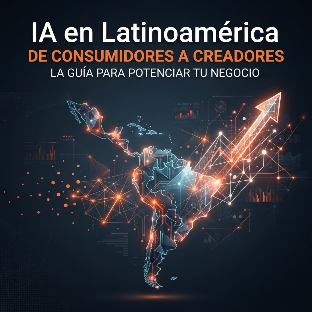 IA en Latinoamérica: De consumidores a creadores, la guía para potenciar tu negocio