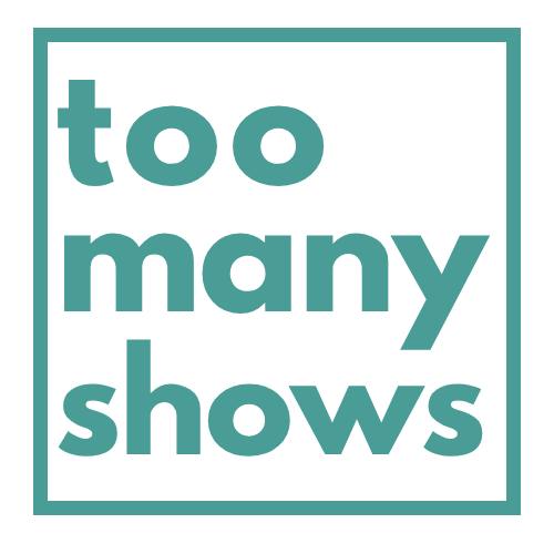 Too Many Shows