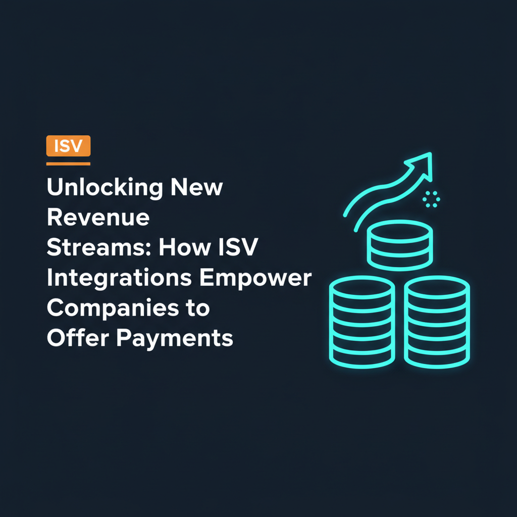 Unlocking New Revenue Streams: How ISV Integrations Empower Companies to Offer Payments