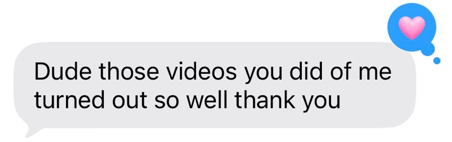 Text from an agent: Dude those videos you did of me turned out so well, thank you