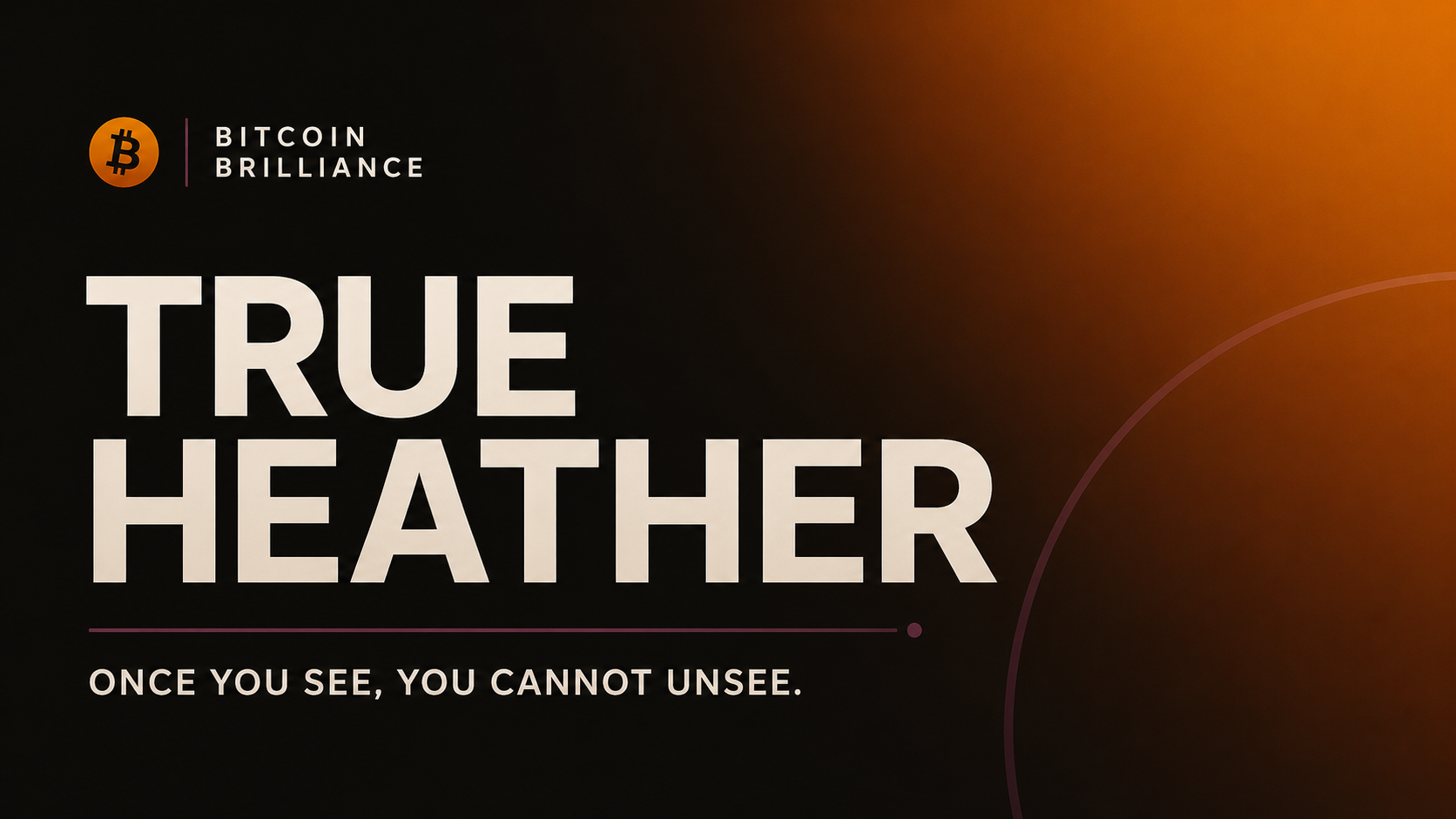 Bitcoin Brilliance — TRUE HEATHER – once you see, you cannot unsee.
