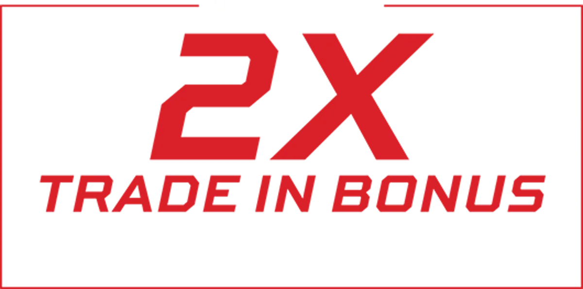 2X Trade In Bonus — Limited Time Only