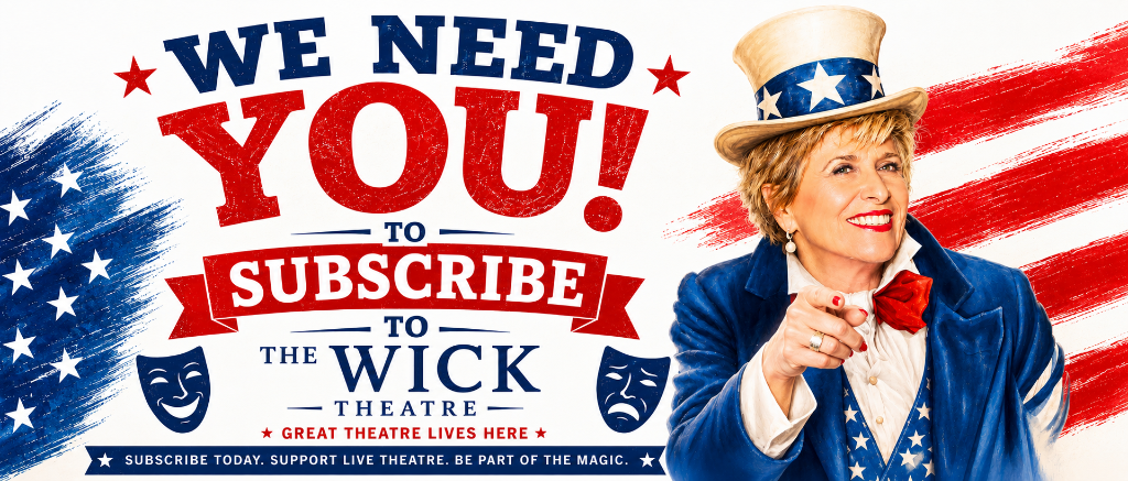 We Need You to Subscribe to The Wick Theatre