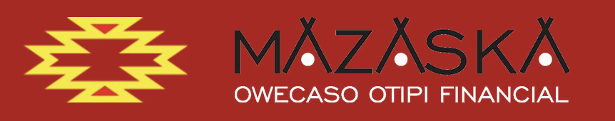 Mazaska Owecaso Otipi Financial Mazaska Owecaso Otipi Financial