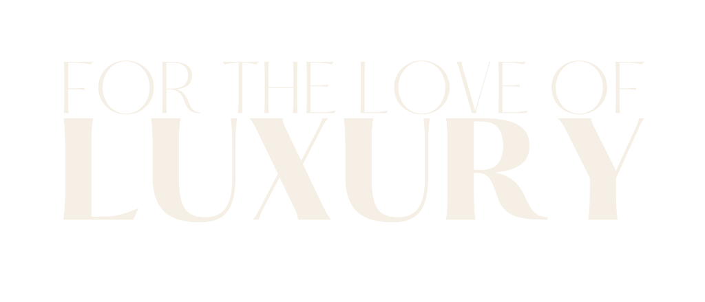 For The Love of Luxury