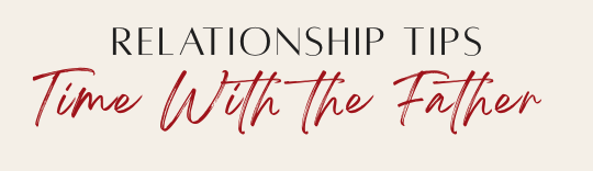 Relationship Tips: Time With the Father — the HiKristen daily devotional series