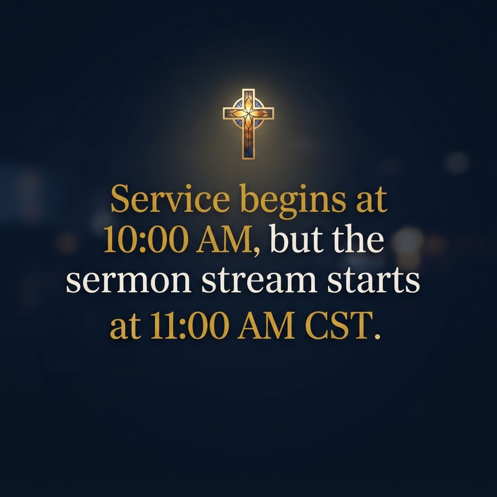 Service begins at 10:00 AM, but the sermon stream starts at 11:00 AM CST