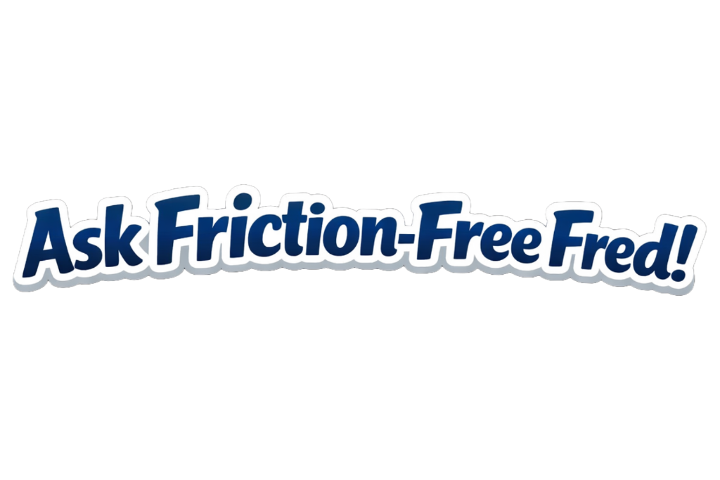Ask Friction-Free Fred!