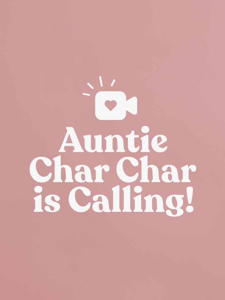 Auntie Char Char is Calling!