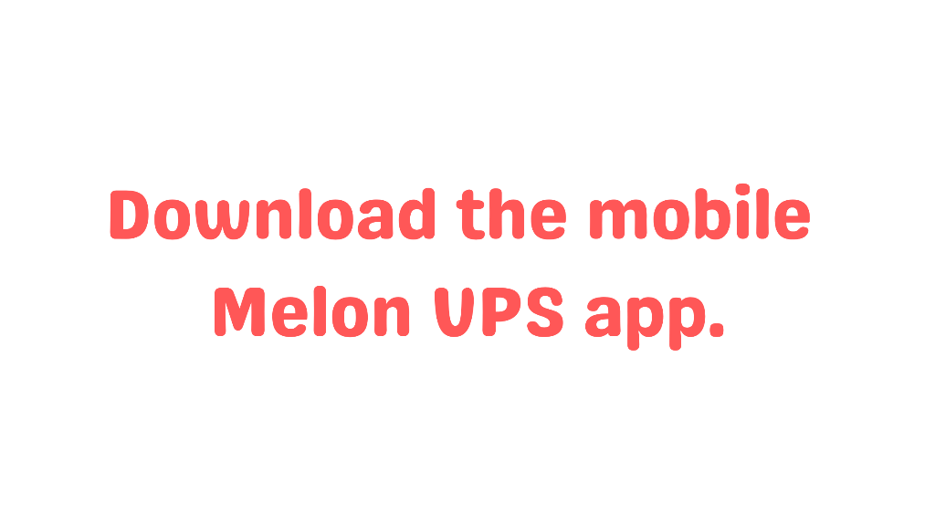Download the mobile Melon VPS app.