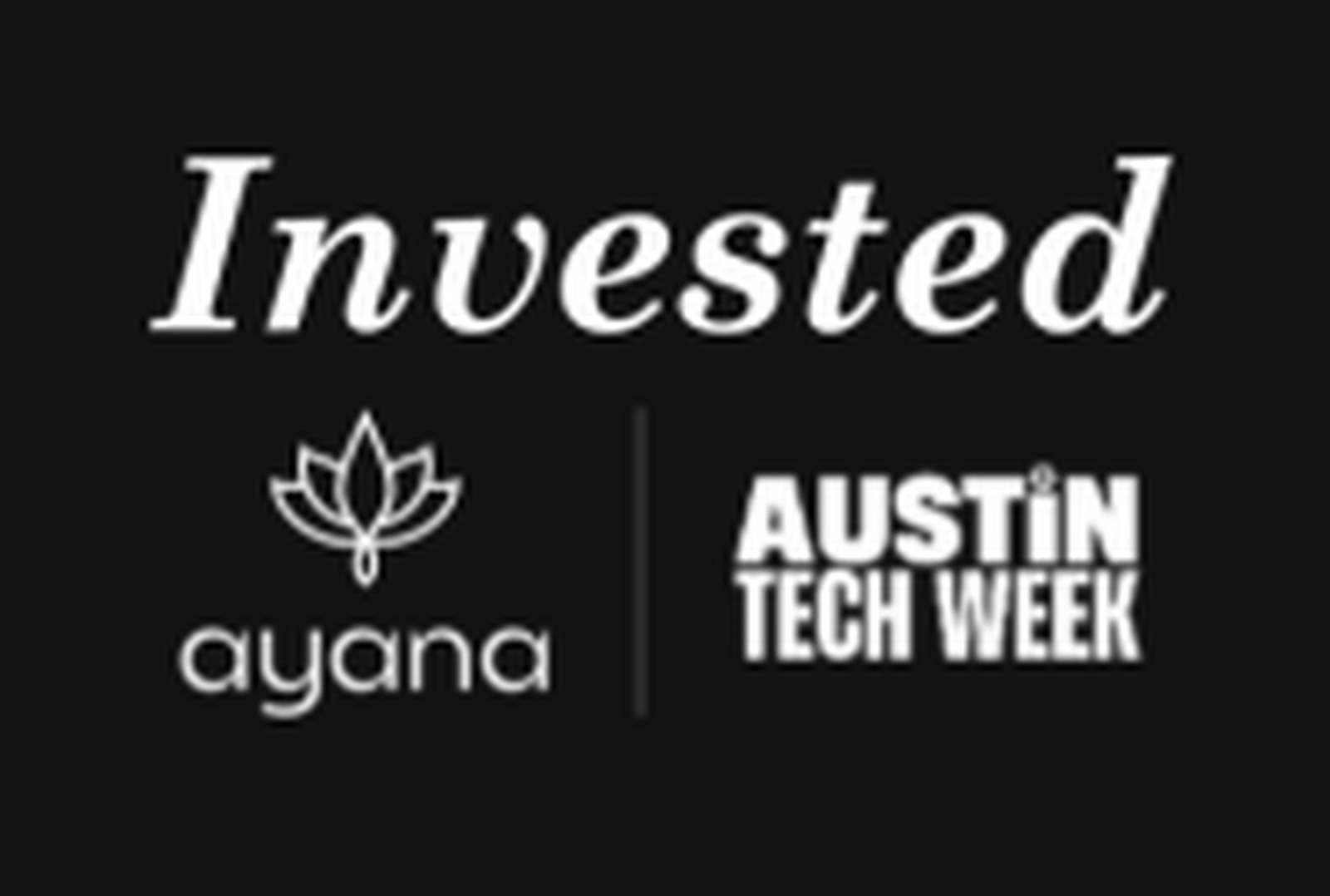 Invested: Ayana x Austin Tech Week