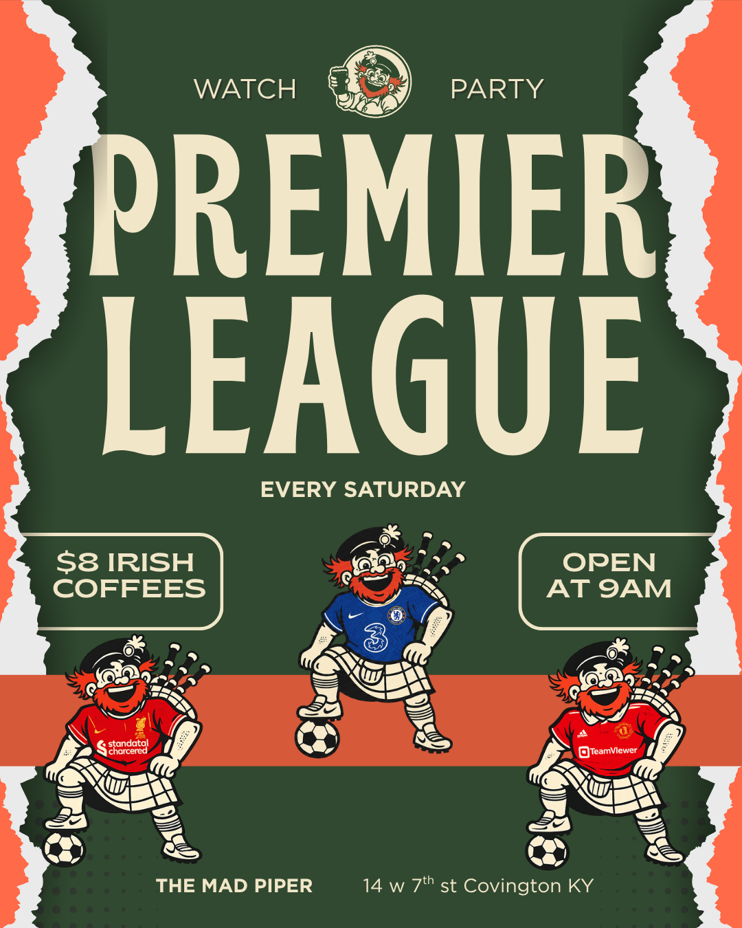Premier League Saturdays — Watch party every Saturday. Open at 9am with $8 Irish coffees. Cheer on your favorite Premier League clubs at The Mad Piper.