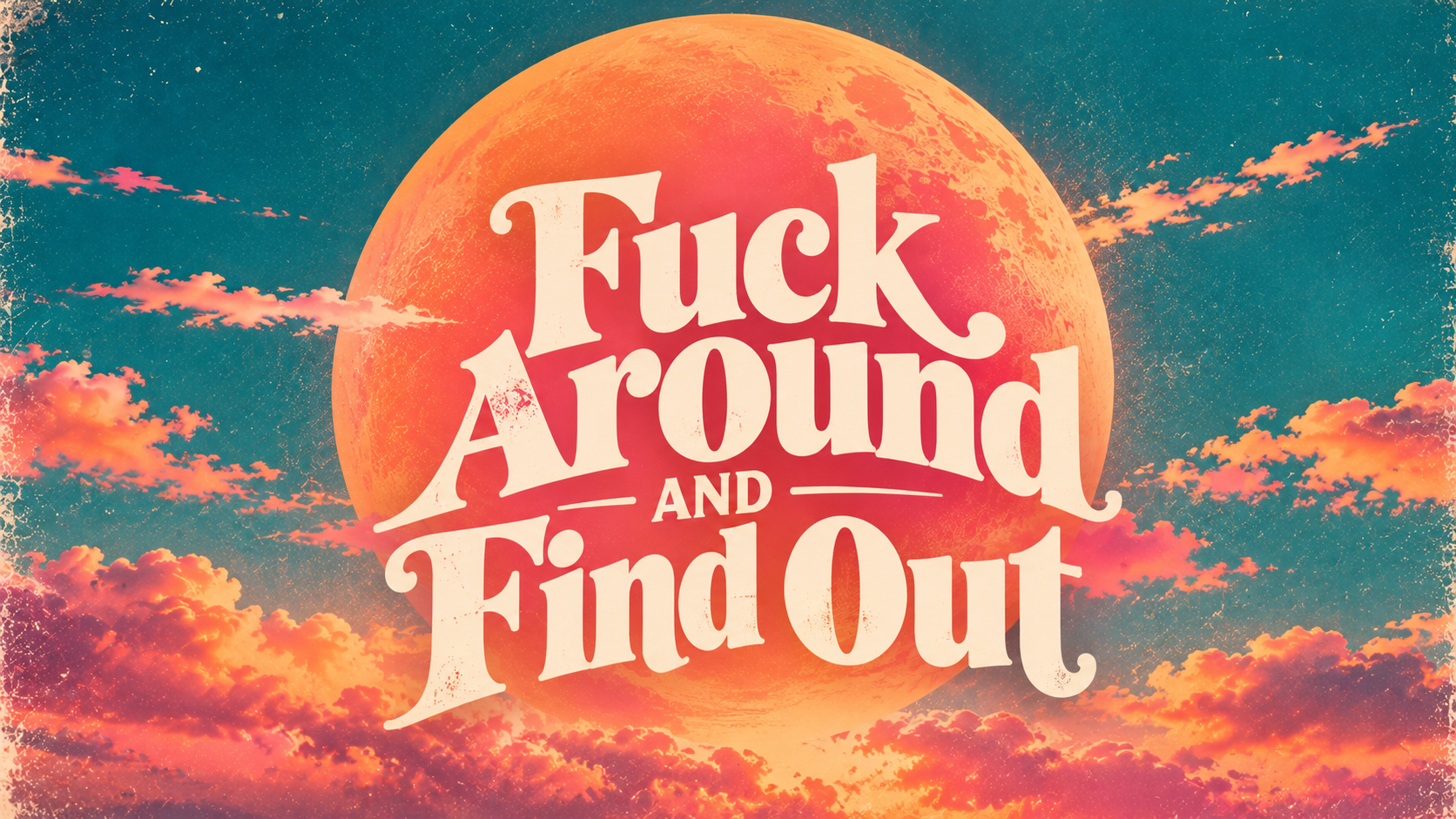 Fuck Around & Find Out