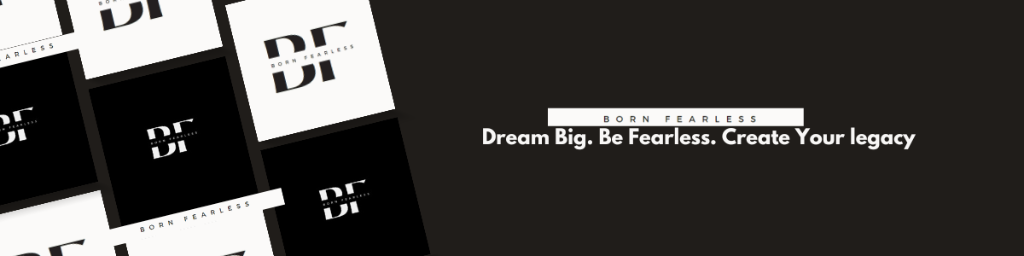 Born Fearless — Dream Big. Be Fearless. Create Your Legacy.