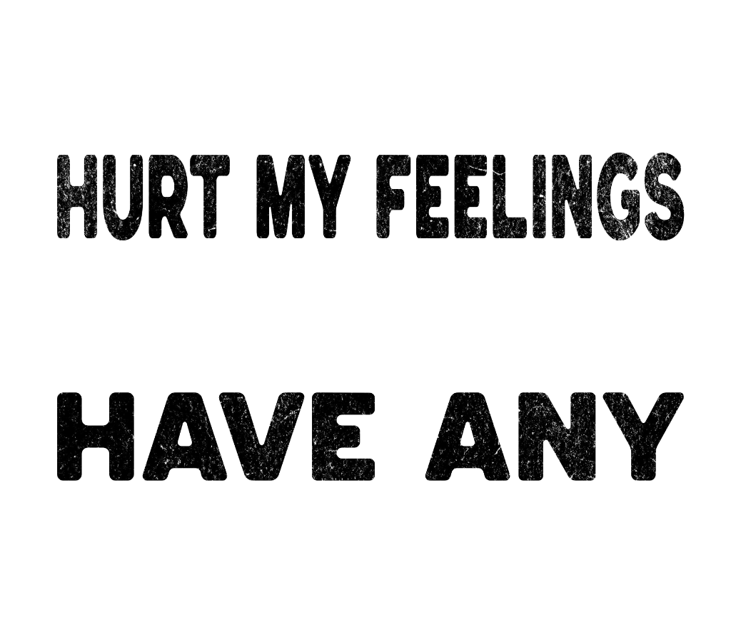 Before You Try to Hurt My Feelings design on tshirt